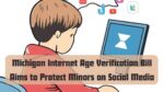 Michigan Internet Age Verification Bill Aims to Protect Minors on Social Media
