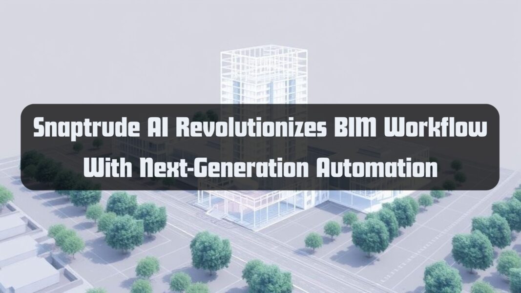 Snaptrude AI Revolutionizes BIM Workflow With Next-Generation Automation