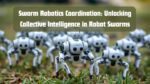Swarm Robotics Coordination: Unlocking Collective Intelligence in Robot Swarms