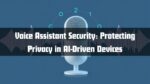 Voice Assistant Security: Protecting Privacy in AI-Driven Devices