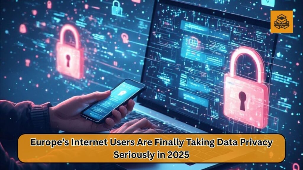 Europe’s Internet Users Are Taking Data Protection More Seriously Than Ever