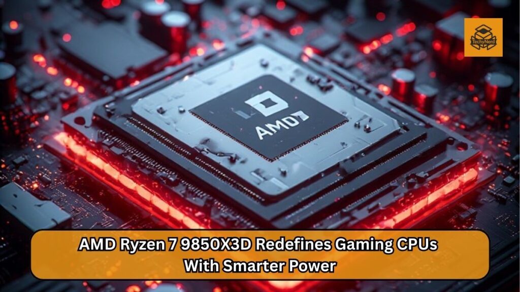 AMD Ryzen 7 9850X3D Review: When The Best Gaming CPU Gets Smarter